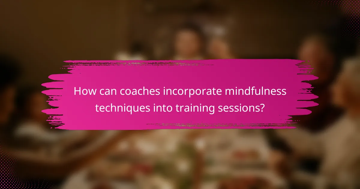 How can coaches incorporate mindfulness techniques into training sessions?
