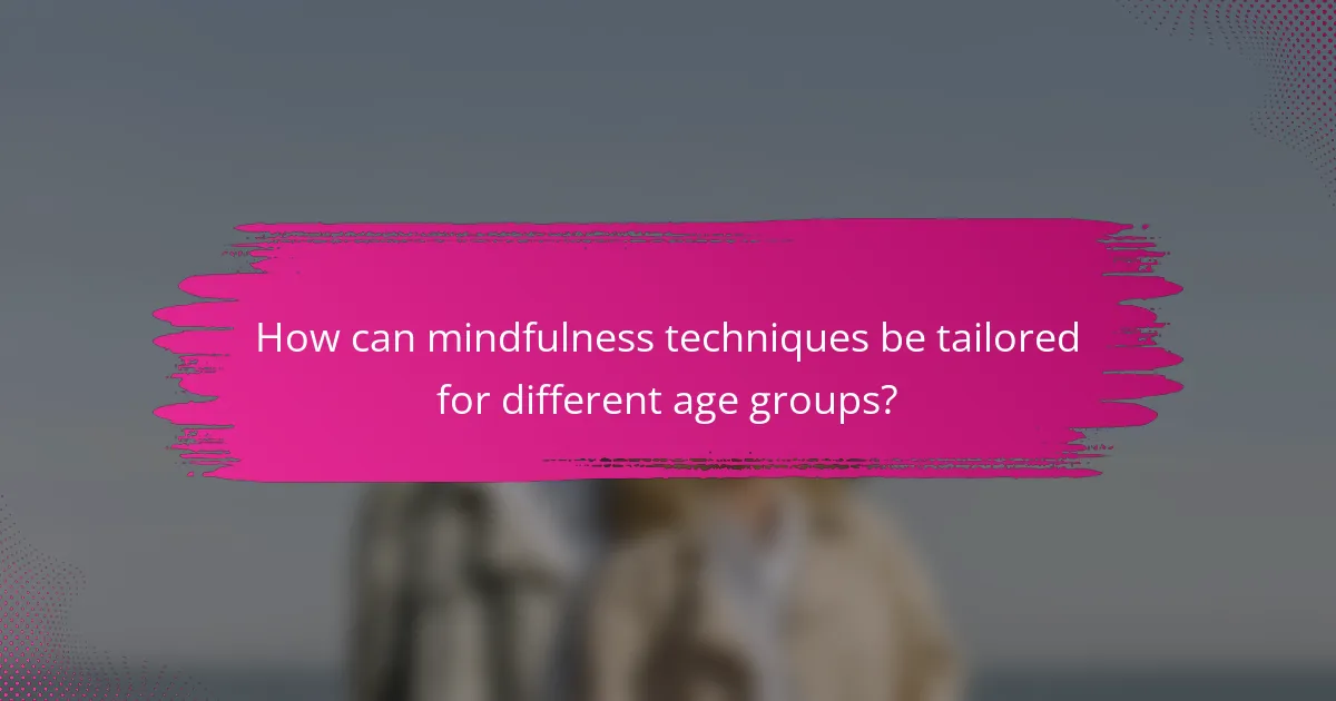 How can mindfulness techniques be tailored for different age groups?