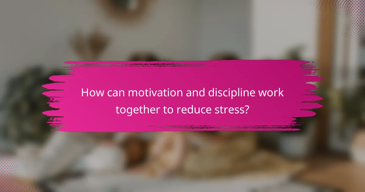 How can motivation and discipline work together to reduce stress?