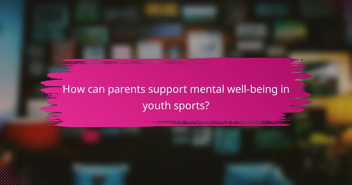 How can parents support mental well-being in youth sports?