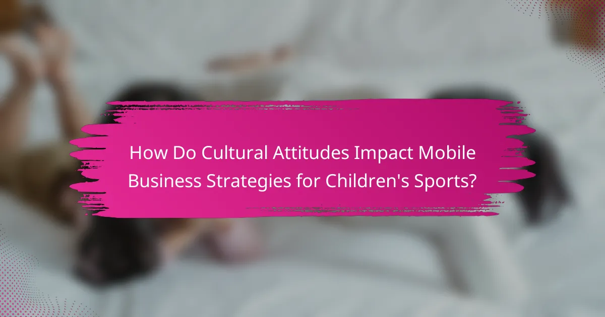 How Do Cultural Attitudes Impact Mobile Business Strategies for Children's Sports?
