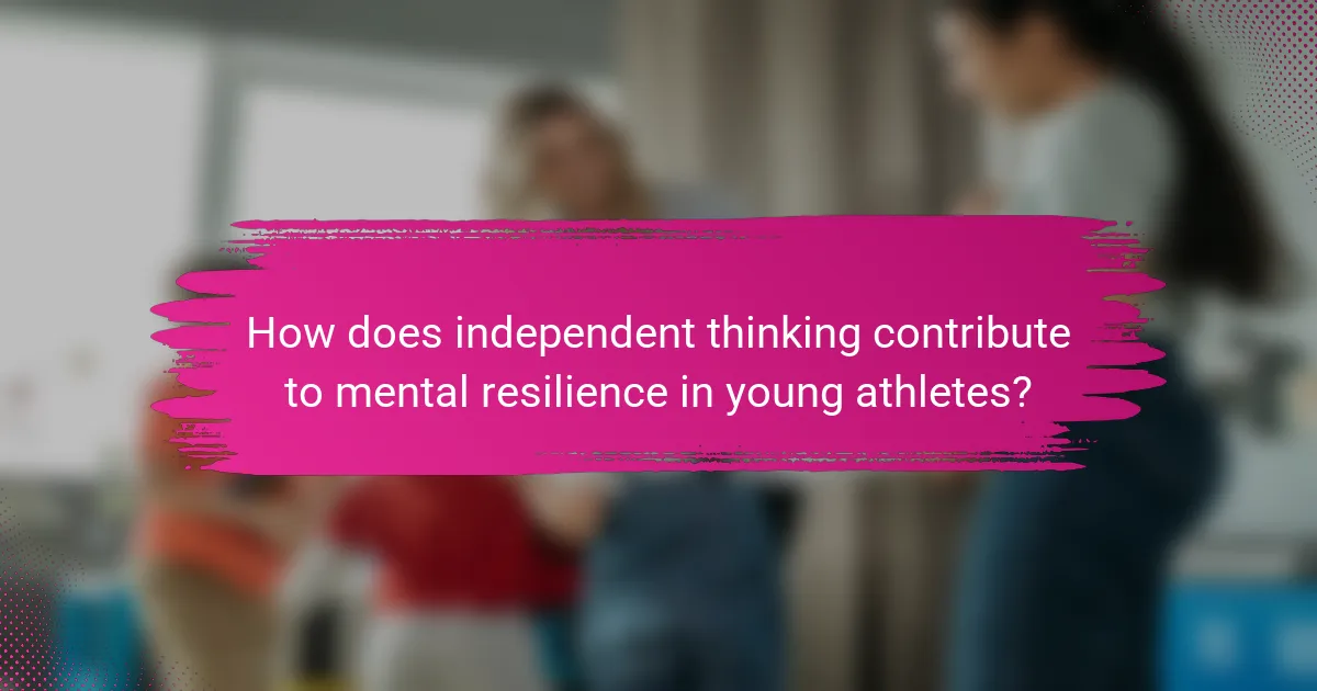 How does independent thinking contribute to mental resilience in young athletes?