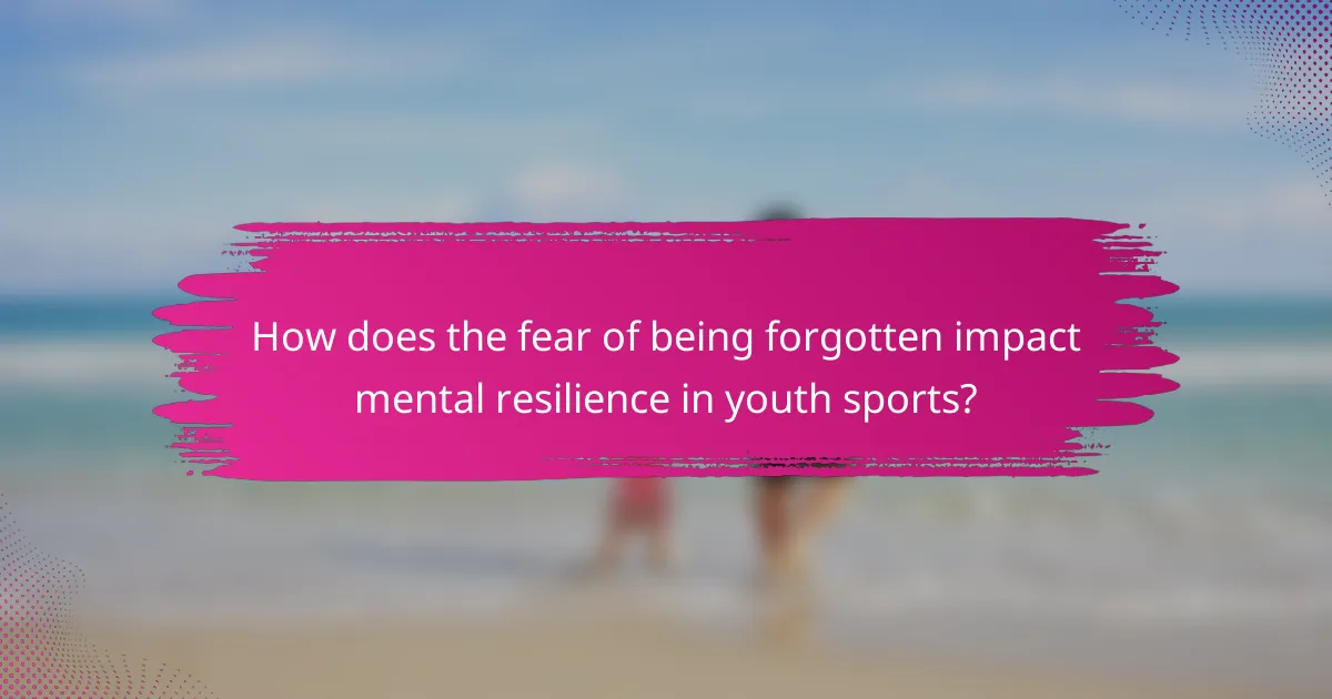 How does the fear of being forgotten impact mental resilience in youth sports?