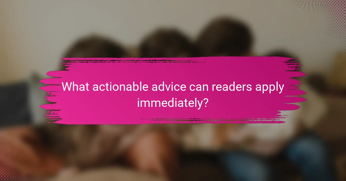 What actionable advice can readers apply immediately?