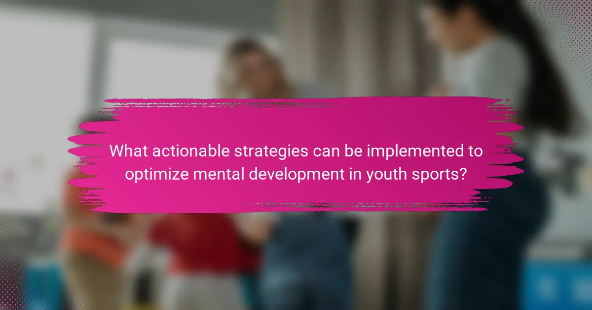 What actionable strategies can be implemented to optimize mental development in youth sports?
