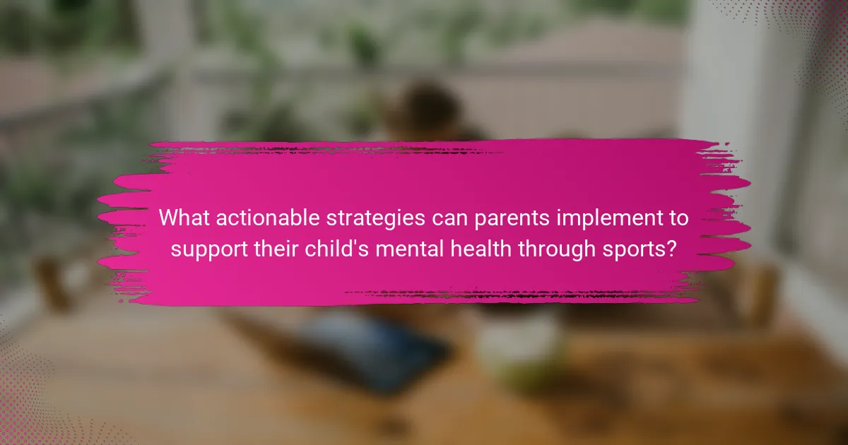 What actionable strategies can parents implement to support their child's mental health through sports?