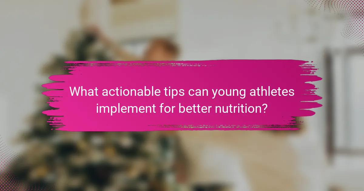 What actionable tips can young athletes implement for better nutrition?