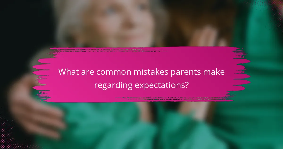 What are common mistakes parents make regarding expectations?
