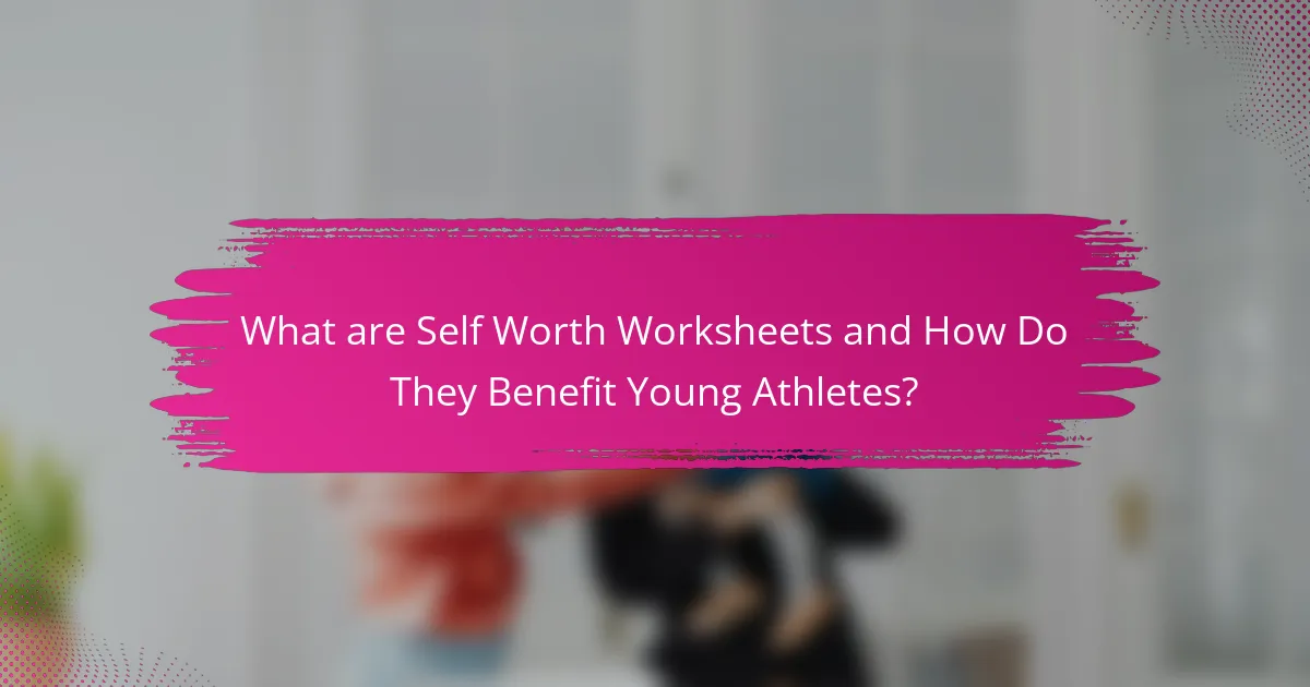 What are Self Worth Worksheets and How Do They Benefit Young Athletes?