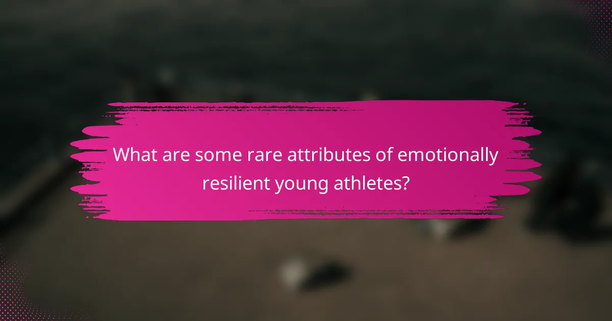 What are some rare attributes of emotionally resilient young athletes?