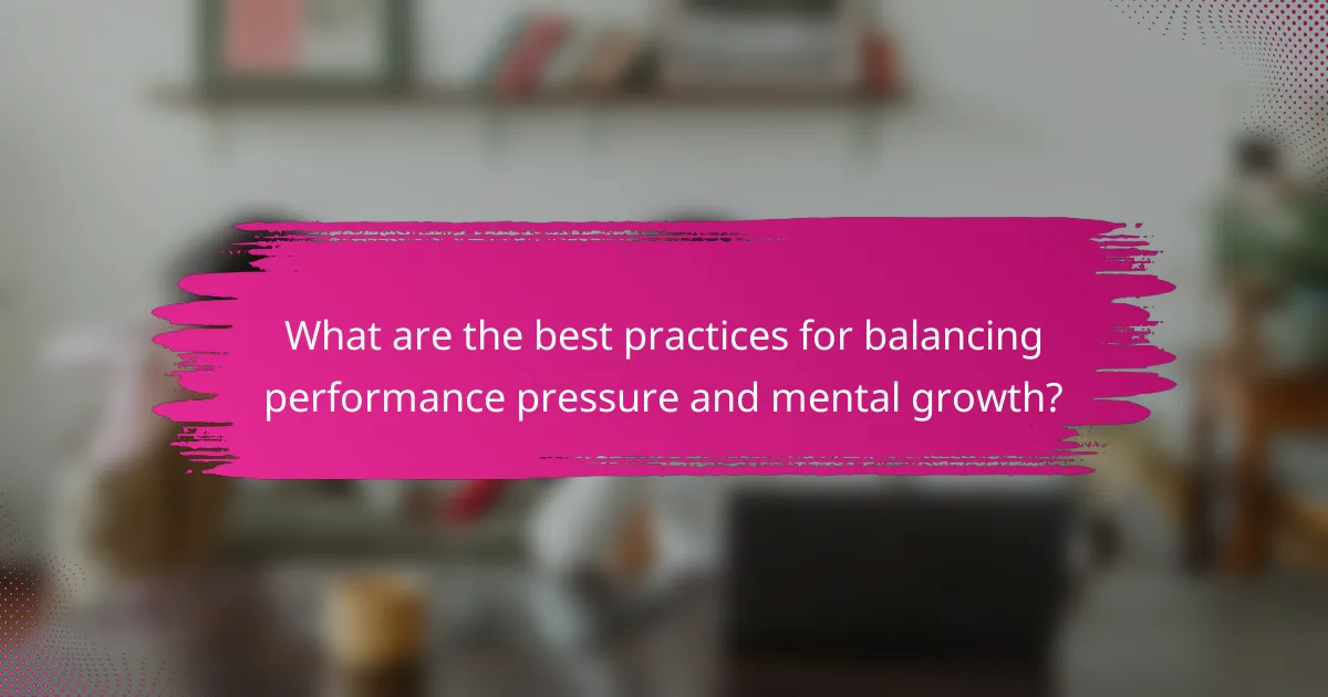 What are the best practices for balancing performance pressure and mental growth?