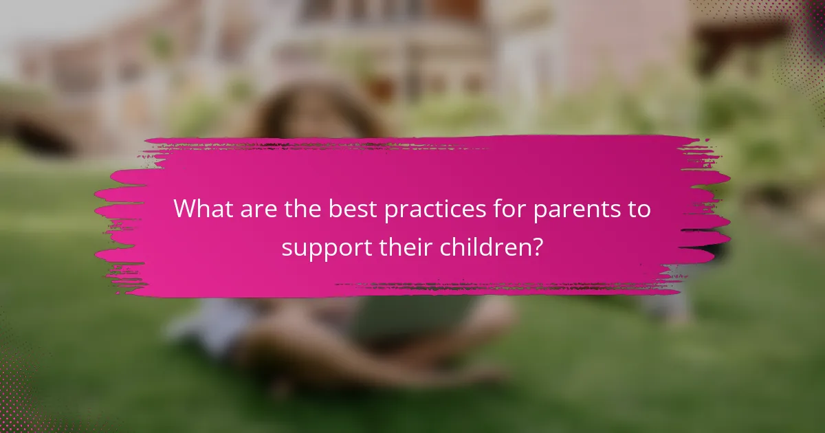 What are the best practices for parents to support their children?