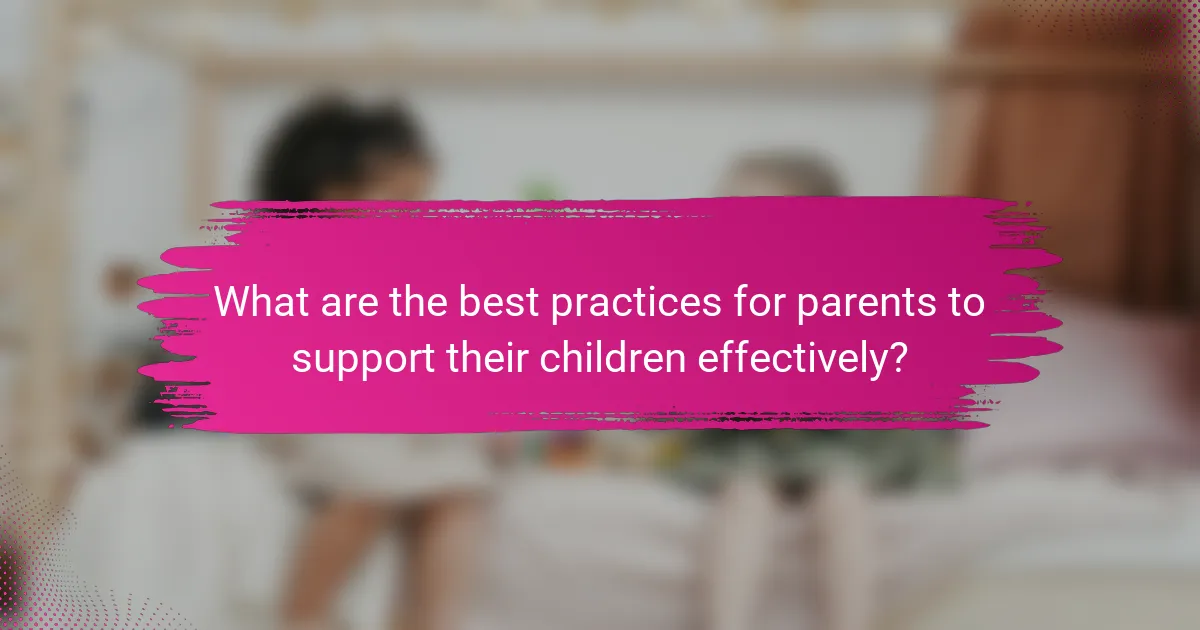 What are the best practices for parents to support their children effectively?
