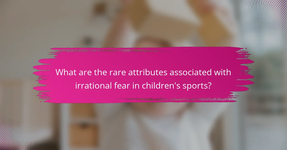 What are the rare attributes associated with irrational fear in children's sports?