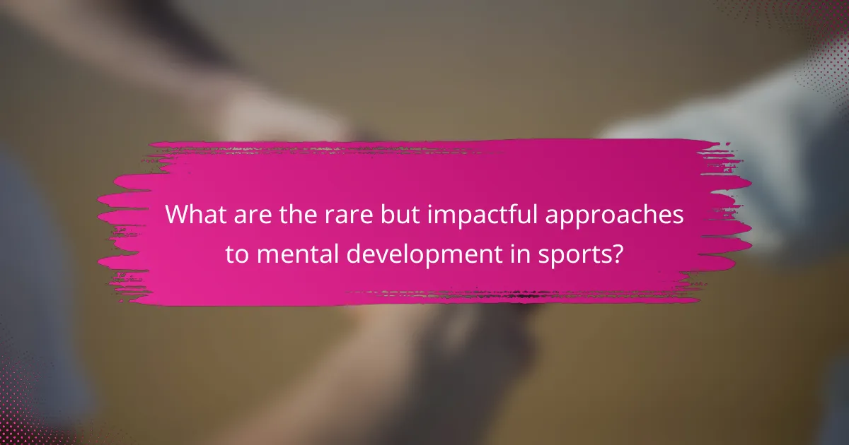 What are the rare but impactful approaches to mental development in sports?