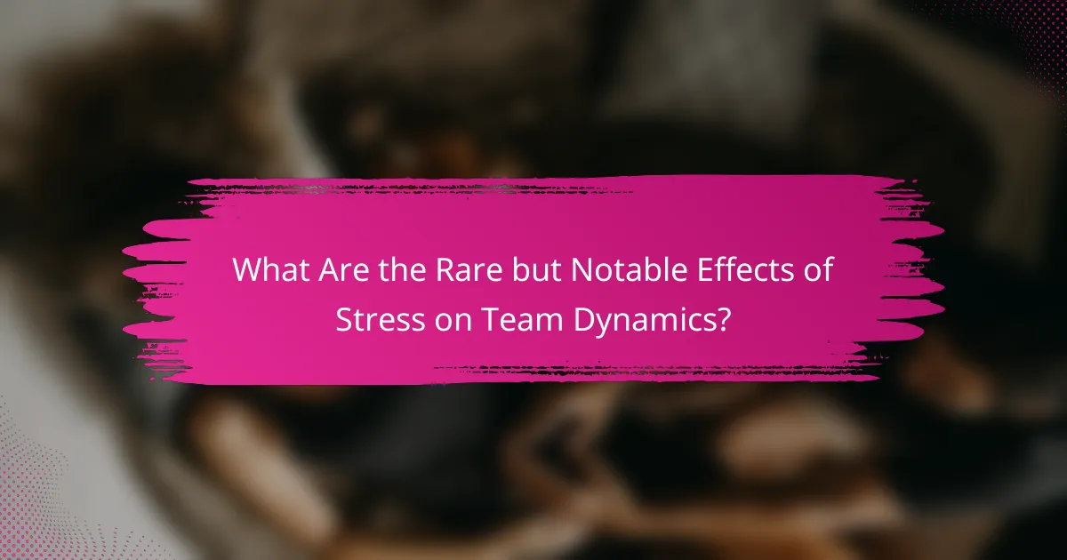 What Are the Rare but Notable Effects of Stress on Team Dynamics?