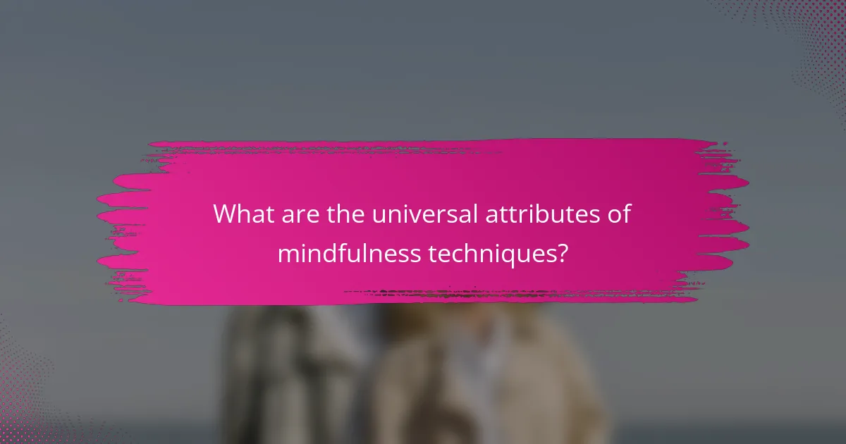 What are the universal attributes of mindfulness techniques?