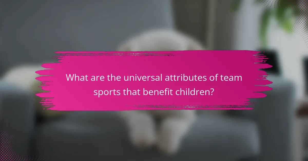 What are the universal attributes of team sports that benefit children?