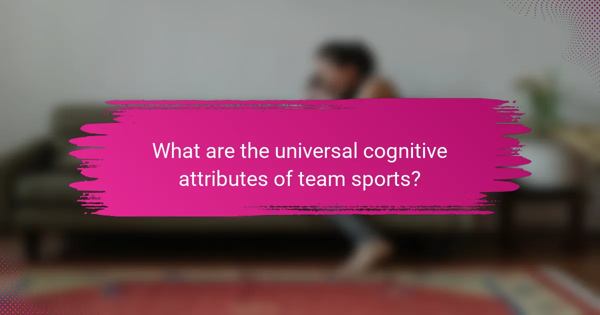 What are the universal cognitive attributes of team sports?