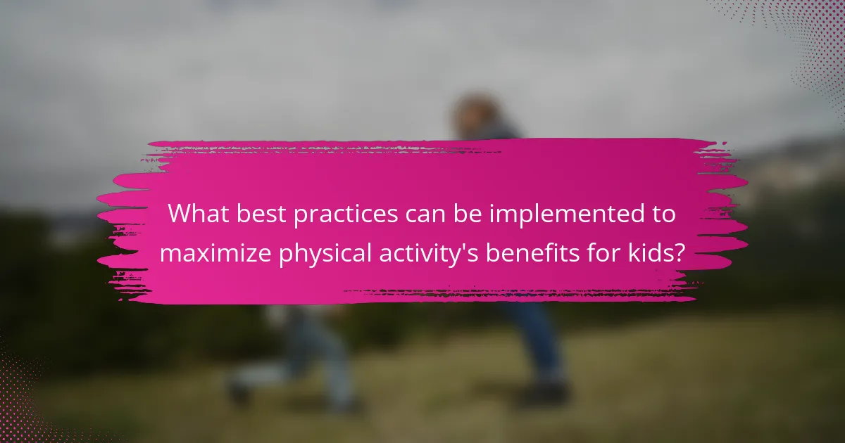 What best practices can be implemented to maximize physical activity's benefits for kids?
