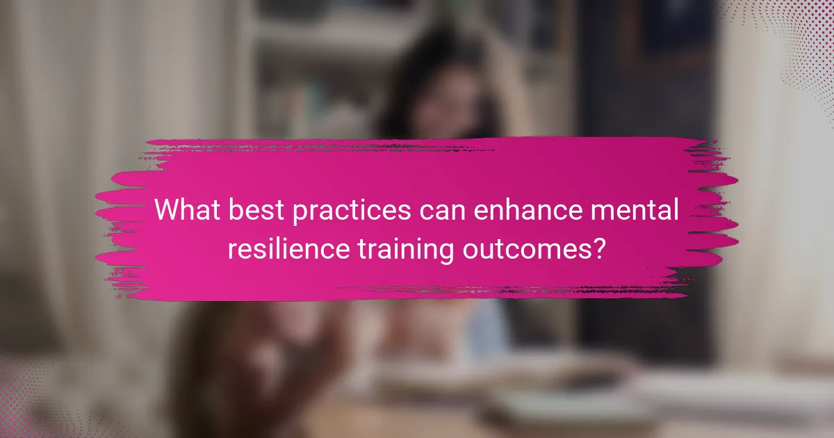 What best practices can enhance mental resilience training outcomes?