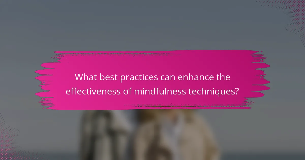 What best practices can enhance the effectiveness of mindfulness techniques?
