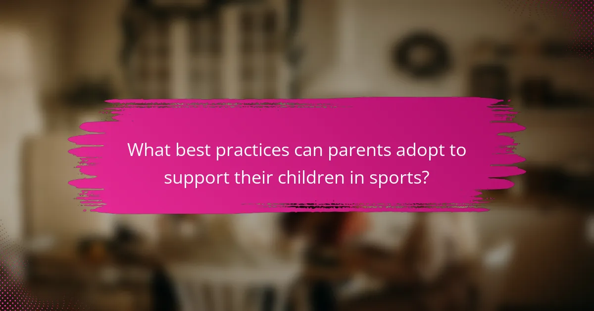 What best practices can parents adopt to support their children in sports?