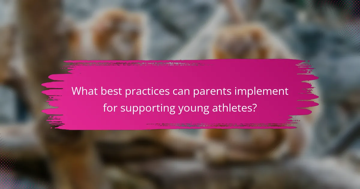What best practices can parents implement for supporting young athletes?