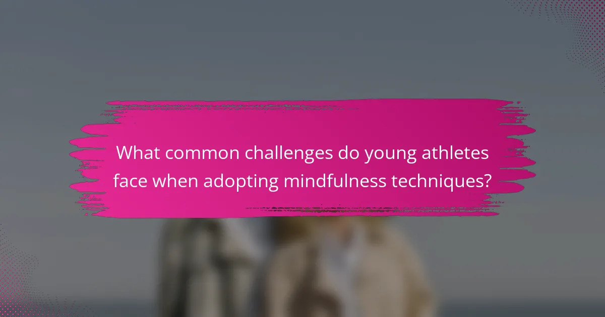 What common challenges do young athletes face when adopting mindfulness techniques?