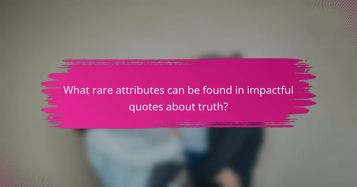What rare attributes can be found in impactful quotes about truth?