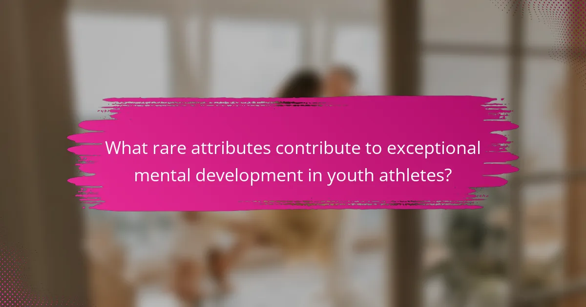 What rare attributes contribute to exceptional mental development in youth athletes?