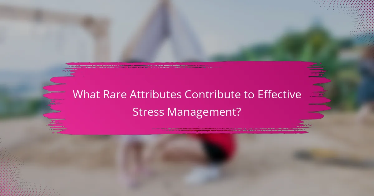 What Rare Attributes Contribute to Effective Stress Management?