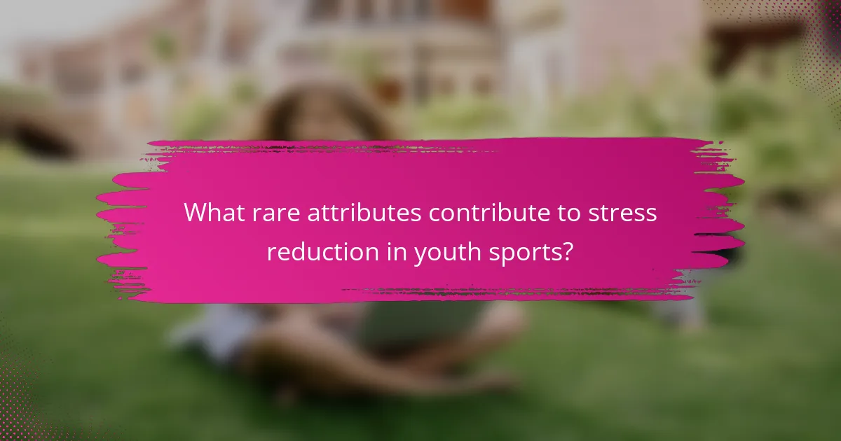 What rare attributes contribute to stress reduction in youth sports?