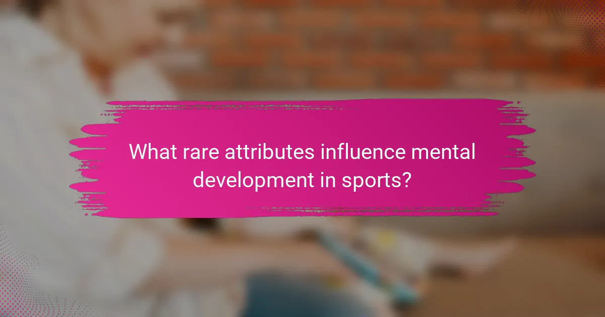 What rare attributes influence mental development in sports?