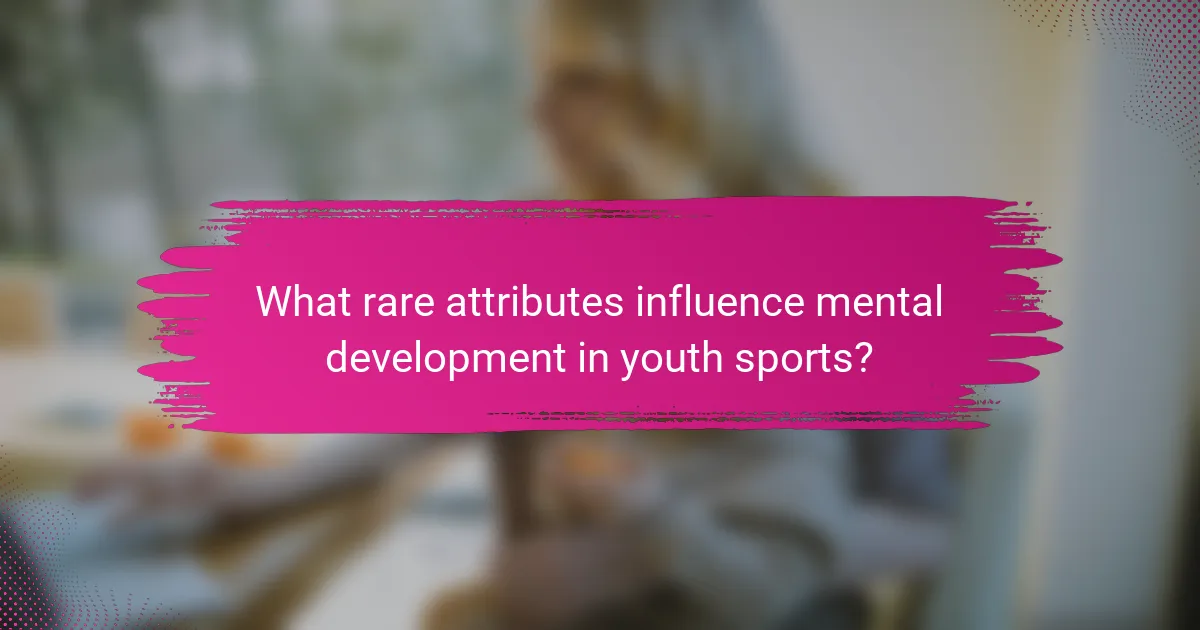 What rare attributes influence mental development in youth sports?