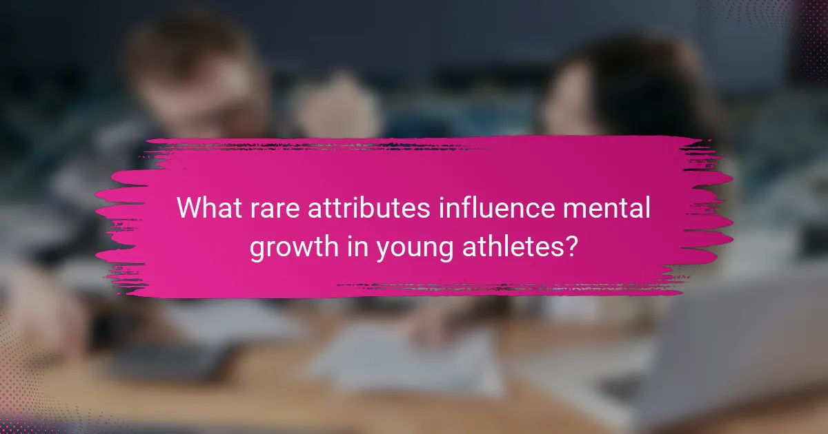 What rare attributes influence mental growth in young athletes?
