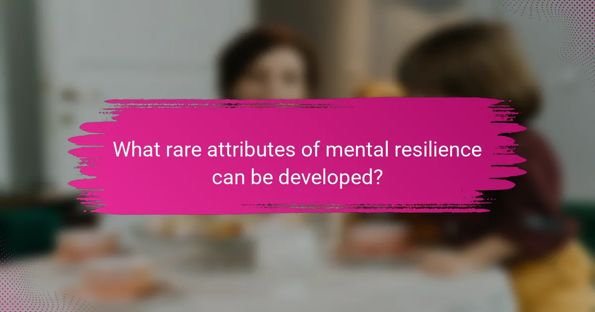 What rare attributes of mental resilience can be developed?