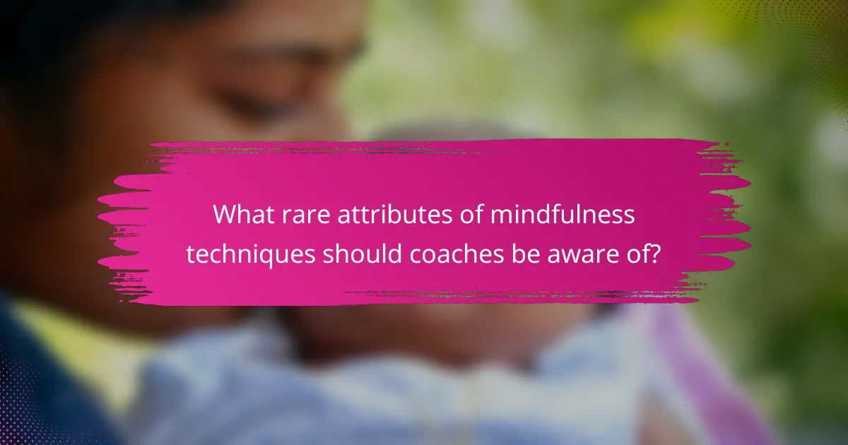 What rare attributes of mindfulness techniques should coaches be aware of?