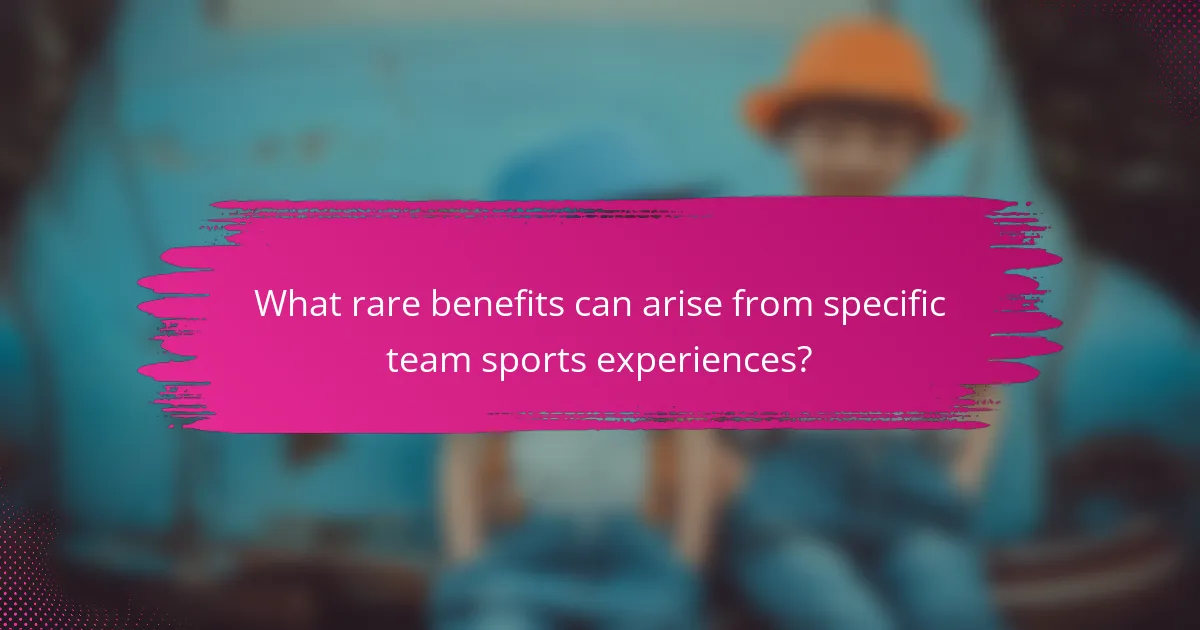 What rare benefits can arise from specific team sports experiences?
