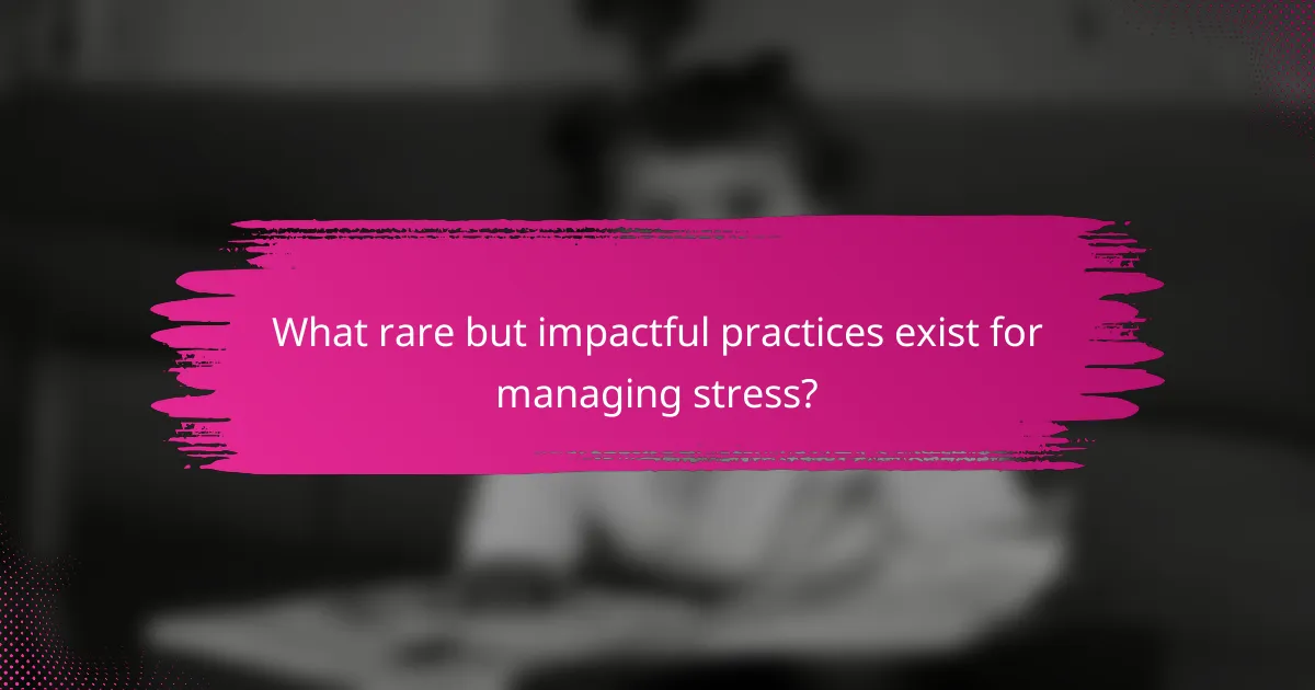 What rare but impactful practices exist for managing stress?