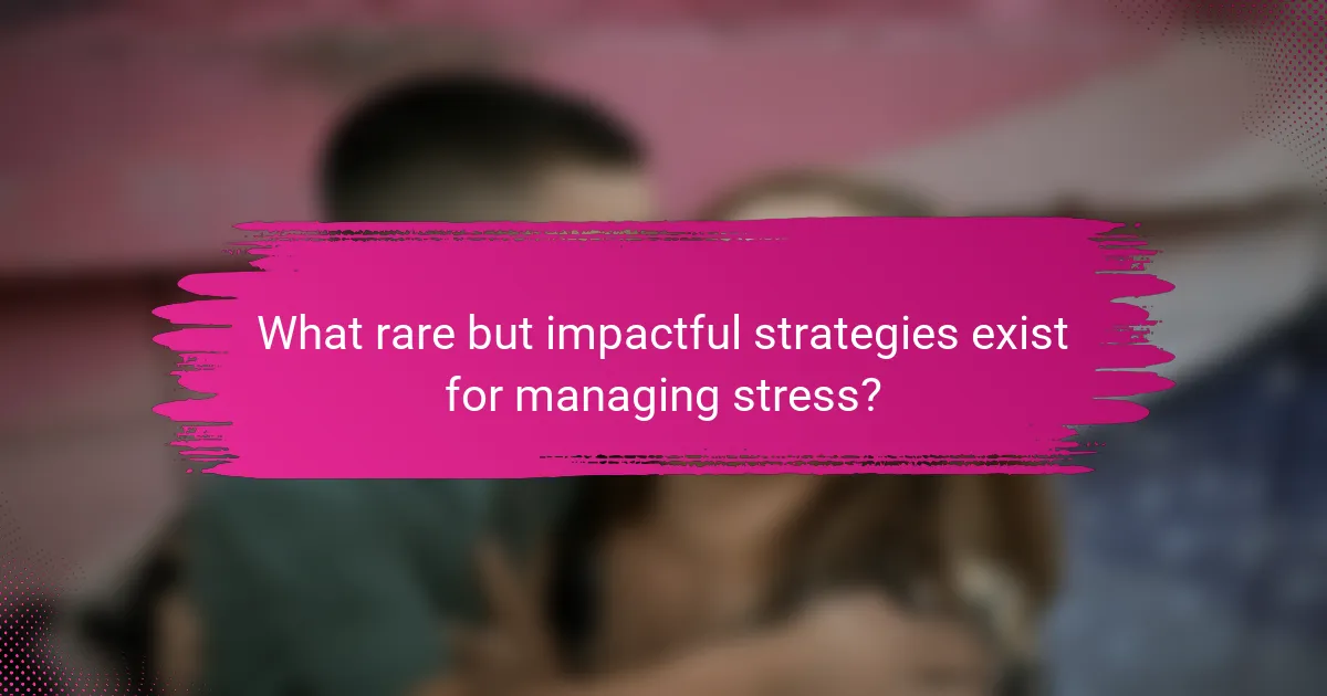 What rare but impactful strategies exist for managing stress?