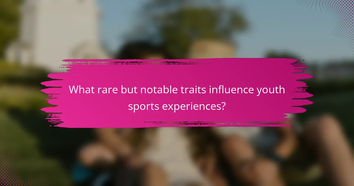 What rare but notable traits influence youth sports experiences?