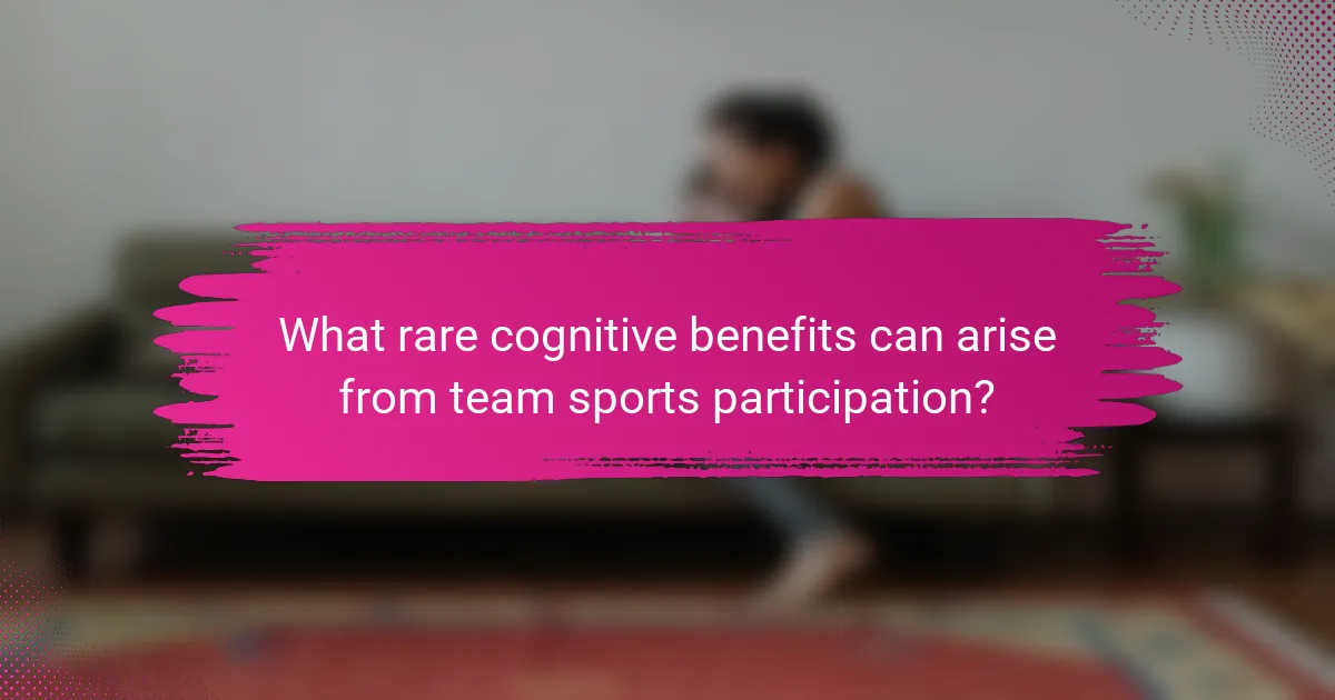 What rare cognitive benefits can arise from team sports participation?