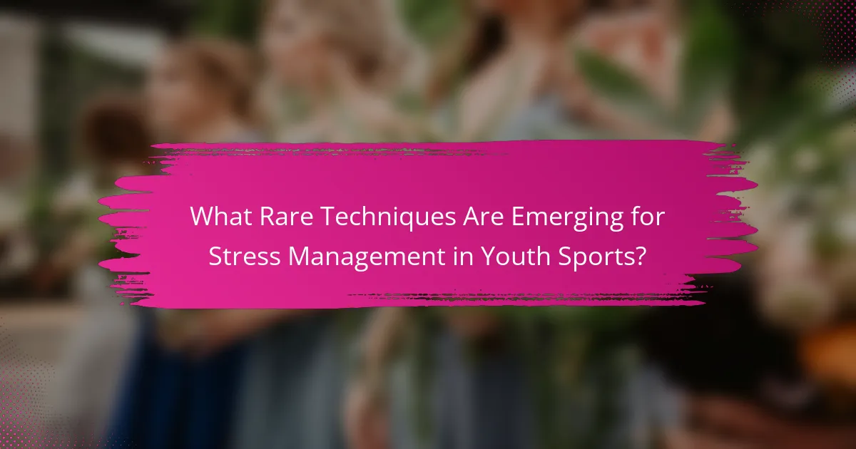 What Rare Techniques Are Emerging for Stress Management in Youth Sports?