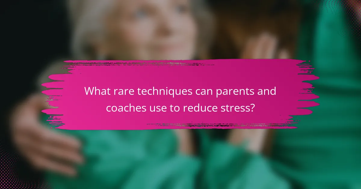 What rare techniques can parents and coaches use to reduce stress?