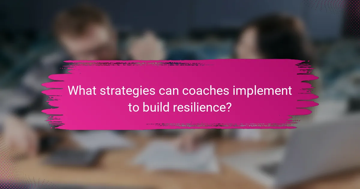 What strategies can coaches implement to build resilience?