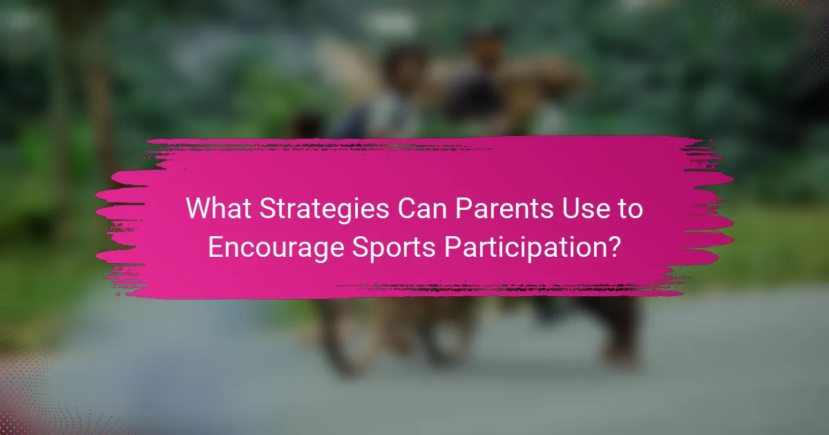 What Strategies Can Parents Use to Encourage Sports Participation?