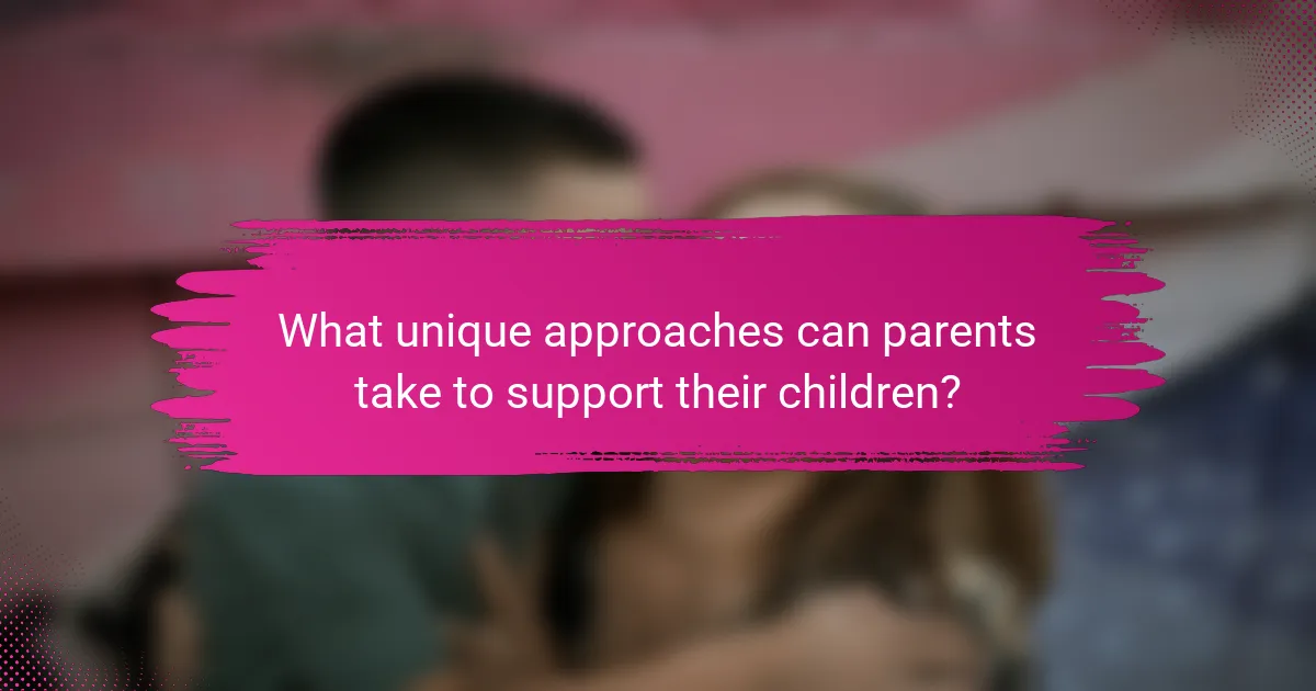What unique approaches can parents take to support their children?