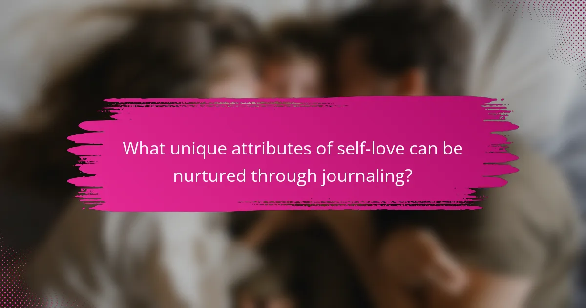What unique attributes of self-love can be nurtured through journaling?
