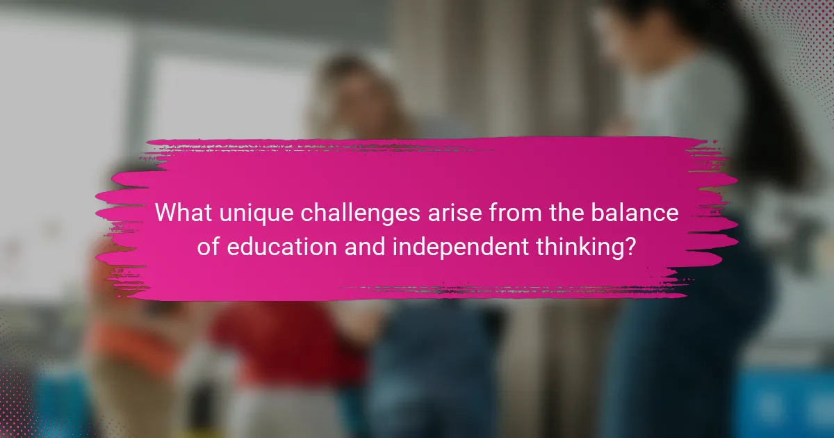 What unique challenges arise from the balance of education and independent thinking?
